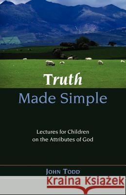 Truth Made Simple: Sermons on the Attributes of God for Children Todd, John 9781599250779