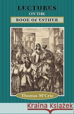 Lectures on the Book of Esther Thomas M'Crie 9781599250915 Solid Ground Christian Books