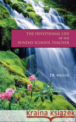 The Devotional Life of the Sunday School Teacher James R. Miller 9781599251172