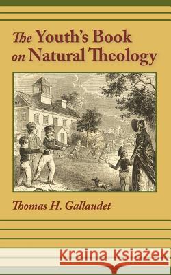 The Youth's Book of Natural Theology Thomas H. Gallaudet 9781599251288 Solid Ground Christian Books