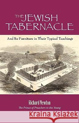 The Jewish Tabernacle: And Its Furniture in Their Typical Teachings Newton, Richard 9781599252124