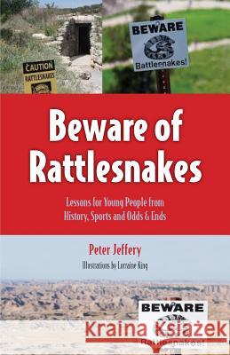 Beware of Rattlesnakes: Lessons for Young People from History, Sports and Odds & Ends Jeffery, Peter 9781599253404