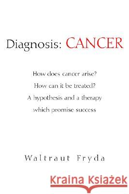 Diagnosis: Cancer Waltraut Fryda 9781599268972 Xlibris Corporation