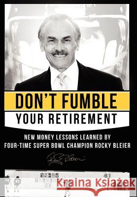 Don't Fumble Your Retirement: New Money Lessons Learned by Four-Time Super Bowl Champion Rocky Bleier Rocky Bleier Matt Zagula 9781599322902 Advantage Media Group