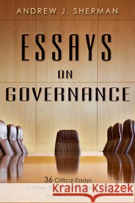 Essays on Governance: 36 Critical Essays to Drive Shareholder Value and Business Growth  9781599323336 Advantage Media Group