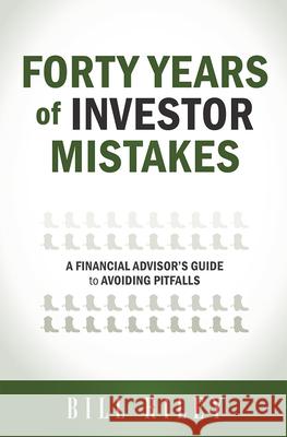 Forty Years of Investor Mistakes: A Financial Advisor's Guide to Avoiding Pitfal Bill Riley 9781599324432 Advantage Media Group