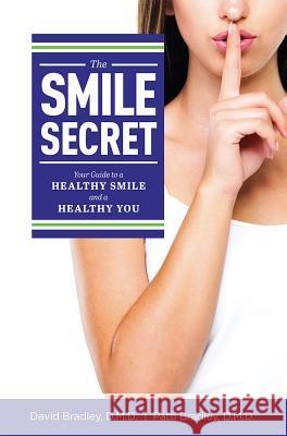 The Smile Secret: Your Guide to a Healthy Smile and a Healthy You David Bradley Patti Bradley 9781599329802