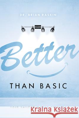 Better Than Basic: Your Smile Is Worth the Best Brian Raskin 9781599329949
