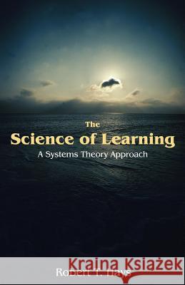 The Science of Learning: A Systems Theory Approach Hays, Robert T. 9781599424156 Brown Walker Press (FL)