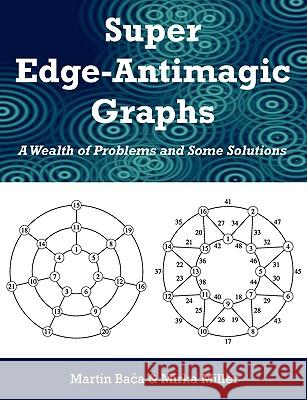 Super Edge-Antimagic Graphs: A Wealth of Problems and Some Solutions Baca, Martin 9781599424651 Brown Walker Press (FL)