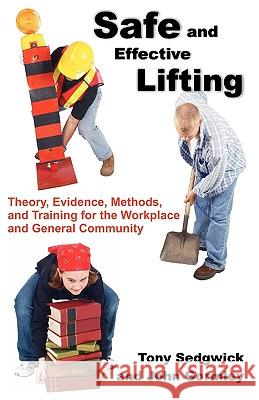 Safe and Effective Lifting: Theory, Evidence, Methods, and Training for the Workplace and General Community Sedgwick, Tony 9781599429076 Universal Publishers