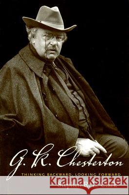 G. K. Chesterton: Thinking Backward, Looking Forward Stephen R. L. Clark 9781599471044