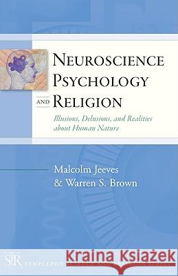 Neuroscience, Psychology, and Religion: Illusions, Delusions, and Realities about Human Nature Malcolm A. Jeeves Warren Jr. Brown 9781599471471