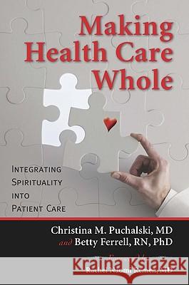 Making Health Care Whole: Integrating Spirituality Into Health Care Christina Puchalski Betty Ferrell 9781599473505