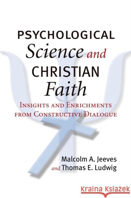Psychological Science and Christian Faith: Insights and Enrichments from Constructive Dialogue Malcolm A. Jeeves Thomas E. Ludwig 9781599475226