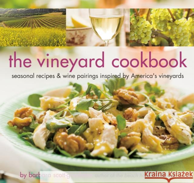 The Vineyard Cookbook: Seasonal Recipes & Wine Pairings Inspired by America's Vineyards Scott-Goodman, Barbara 9781599620640 Welcome Books