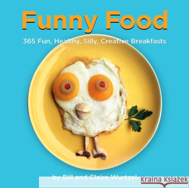 Funny Food: 365 Fun, Healthy, Silly, Creative Breakfasts Wurtzel, Bill 9781599621111 Welcome Books