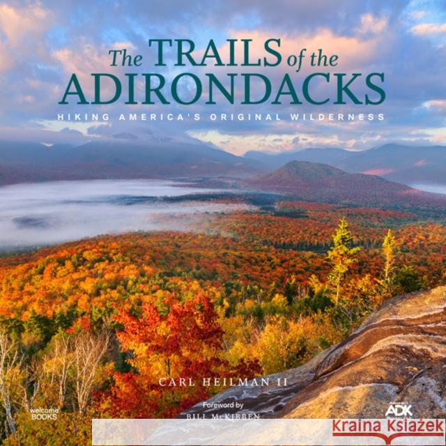 The Trails of the Adirondacks: Hiking America's Original Wilderness Heilman, Carl 9781599621531 Welcome Books