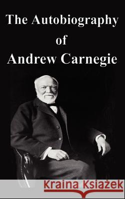The Autobiography of Andrew Carnegie Andrew Carnegie 9781599866956 Filiquarian Publishing, LLC.