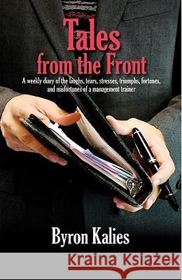 Tales from the Front : A Weekly Diary of the Laughs, Tears, Stresses, Triumphs, Fortunes and Misfortunes of a Management Trainer Bryan Kalies 9781599961507 HRD Press