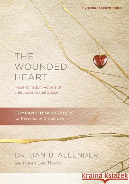 The Wounded Heart Companion Workbook: Hope for Adult Victims of Childhood Sexual Abuse Dr Dan B. Allender 9781600063084 NavPress Publishing Group