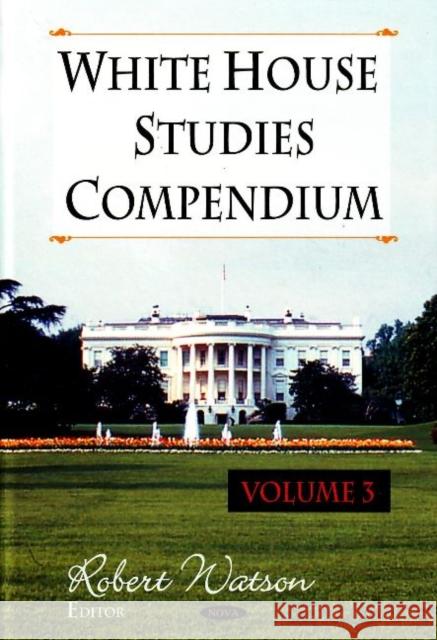 White House Studies Compendium: Volume 3 Robert Watson 9781600215346 Nova Science Publishers Inc