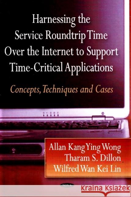 Harnessing the Service Roundtrip over the Internet Support Time-Critical Applications: Concept, Techniques & Cases Allan Kang Ying Wong, Tharam S Dillon, Wilfred  Wan Kei Lin 9781600216046