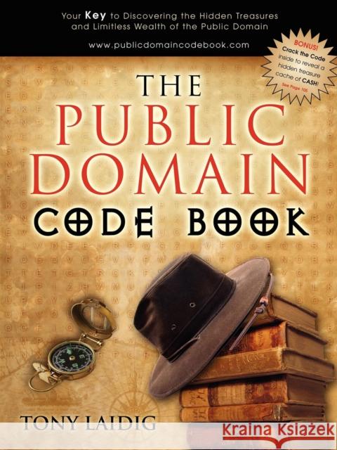 The Public Domain Code Book: Your Key to Discovering the Hidden Treasures and Limitless Wealth of the Public Domain Laidig, Tony 9781600371387
