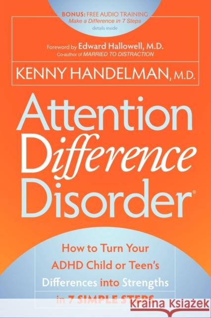 Attention Difference Disorder: How to Turn Your ADHD Child or Teen's Differences Into Strengths in 7 Simple Steps Handelman, Kenny 9781600378881 Morgan James Publishing