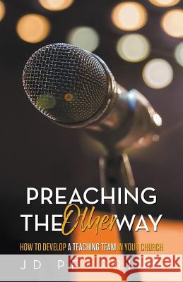Preaching the Other Way: How to Develop a Teaching Team in Your Church Jd Pearring Paul Taylor 9781600391231 Excel Leadership Network