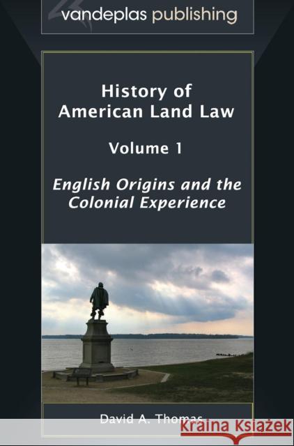 History of American Land Law - Volume 1: English Origins and the Colonial Experience Thomas, David A. 9781600422058 Vandeplas Publishing