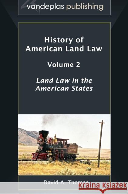 History of American Land Law - Volume 2: Land Law in the American States Thomas, David A. 9781600422065 Vandeplas Publishing