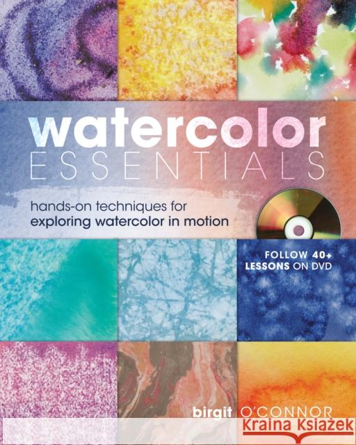 Watercolor Essentials: Hands-On Techniques for Exploring Watercolor in Motion [With DVD] O'Connor, Birgit 9781600610943 North Light Books