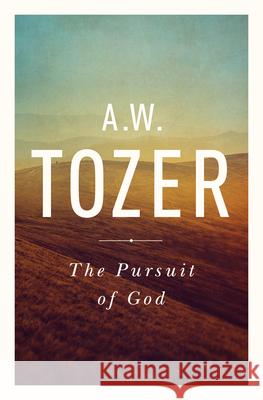The Pursuit of God: The Human Thirst for the Divine A. W. Tozer 9781600660030 Moody Publishers