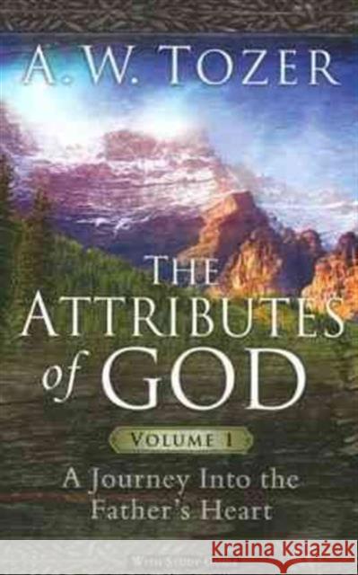 The Attributes of God Volume 1: A Journey Into the Father's Heart A. W. Tozer 9781600661297 Wingspread