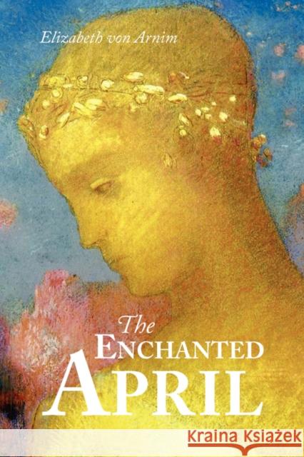 The Enchanted April, Large-Print Edition Elizabeth Von Arnim 9781600964909 WAKING LION PRESS