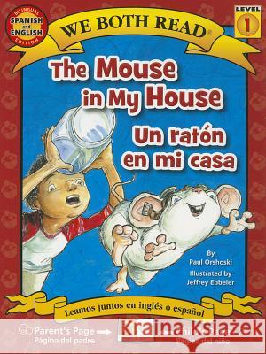 The Mouse in My House/Un Raton En Mi Casa Paul Orshoski Jeffrey Ebbeler 9781601150561 Treasure Bay