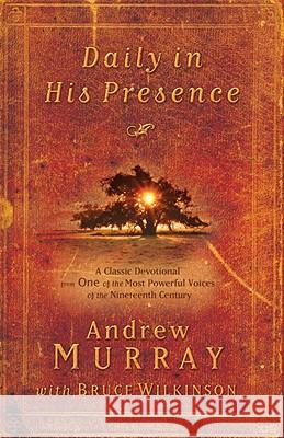 Daily in His Presence: A Classic Devotional from One of the Most Powerful Voices of the Nineteenth Century Andrew Murray Bruce Wilkinson 9781601424037
