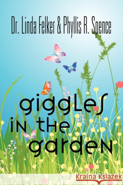 Giggles in the Garden Dr Linda F. Felker Phyllis R. Spence 9781601453495