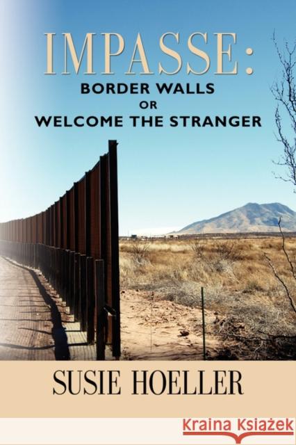 Impasse: Border Walls or Welcome the Stranger Hoeller, Née Yovic Susie L. 9781601455444 BOOKLOCKER INC.,US