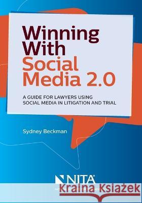 Winning with Social Media 2.0: A Desktop Guide for Lawyers Using Social Media in Litigation and Trial Sydney A. Beckman 9781601569349 Aspen Publishing