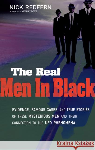 Real Men in Black: Evidence, Famous Cases, and True Stories of These Mysterious Men and Their Connection to the UFO Phenomena Nick (Nick Redfern) Redfern 9781601631572 New Page Books
