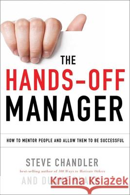 The Hands-Off Manager: How to Mentor People and Allow Them to Be Successful Chandler, Steve 9781601632234 Career Press