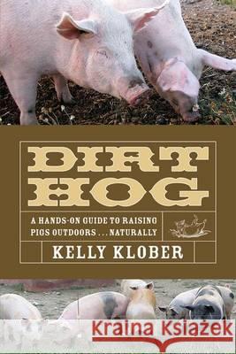 Dirt Hog: A Hands-On Guide to Raising Pigs Outdoors...Naturally Kelly Klober   9781601730015 Acres U.S.A., Inc