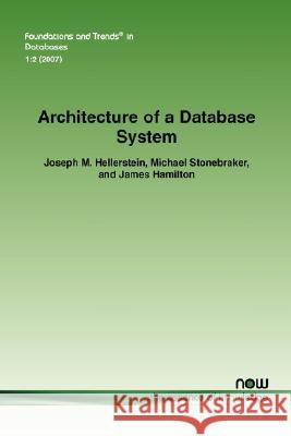 Architecture of a Database System Joseph M. Hellerstein Michael Stonebraker James Hamilton 9781601980786 Now Publishers,