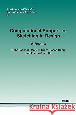 Computational Support for Sketching in Design Gabe Johnson Mark D. Gross Jason Hong 9781601981967