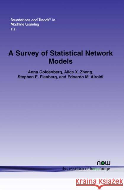 A Survey of Statistical Network Models Anna Goldenberg Alice X. Zheng Stephen E. Fienberg 9781601983206 Now Publishers,