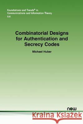 Combinatorial Designs for Authentication and Secrecy Codes Michael Huber 9781601983589 Now Publishers,