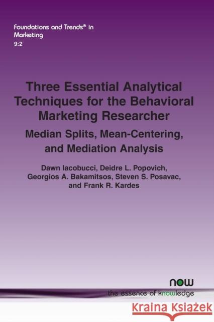 Three Essential Analytical Techniques for the Behavioral Marketing Researcher: Median Splits, Mean-Centering, and Mediation Analysis Dawn Iacobucci 9781601989130 now publishers Inc