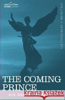 The Coming Prince: The Marvelous Prophecy of Daniel's Seventy Weeks Concerning the Antichrist Anderson, Robert 9781602062306